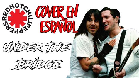 red hot chili peppers under the bridge cover en español youtube