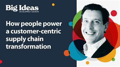 How People Power A Customer Centric Supply Chain Transformation