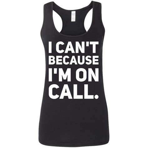 I Can T Because I M On Call Ladies Softstyle Racerback Tank Racerback Tank Athletic Tank