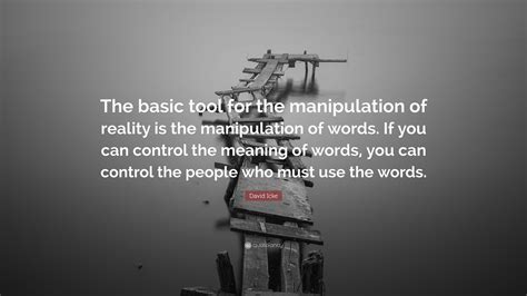 David Icke Quote “the Basic Tool For The Manipulation Of Reality Is