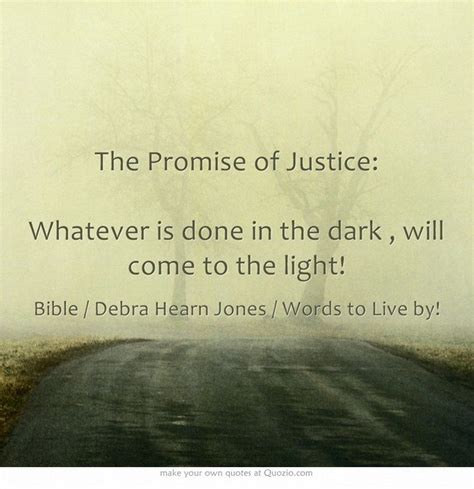 The Promise Of Justice Whatever Is Done In The Dark Will Come To The