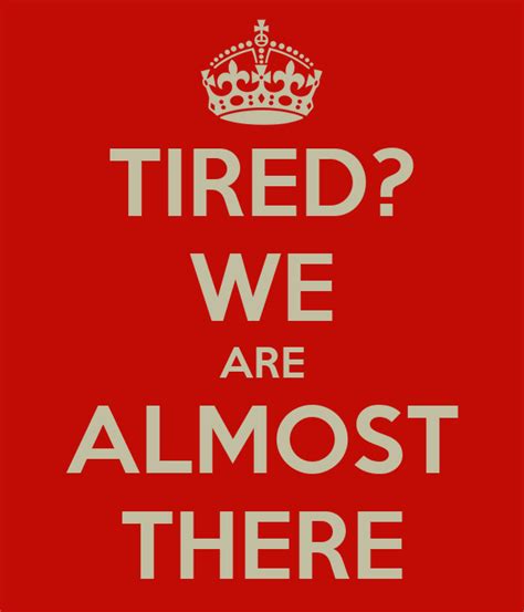 Tired We Are Almost There Poster Nikolas Keep Calm O Matic