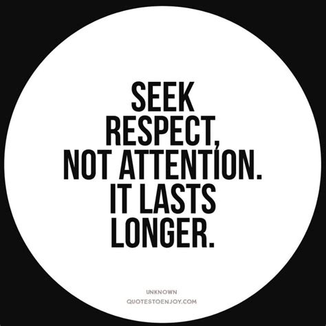 Seek Respect Not Attention It Lasts Longer Quotestoenjoy