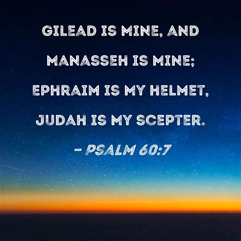 Psalm 607 Gilead Is Mine And Manasseh Is Mine Ephraim Is My Helmet