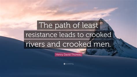 Has been added to your cart. Henry David Thoreau Quote: "The path of least resistance leads to crooked rivers and crooked men ...