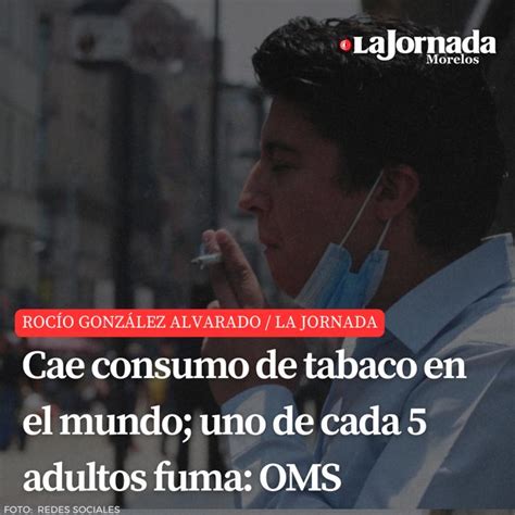 Cae Consumo De Tabaco En El Mundo Uno De Cada 5 Adultos Fuma Oms La Jornada Morelos