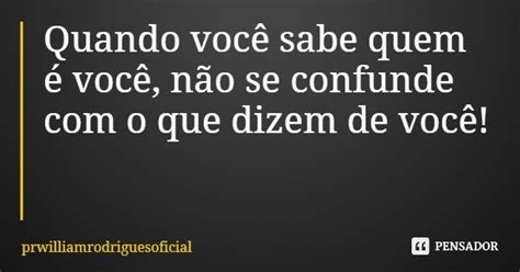 Quando Você Sabe Quem é Você Não Se Prwilliamrodriguesoficial