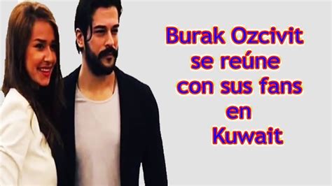 Burak Ozcivit Se Reúne Con Sus Fans En Kuwait Youtube