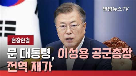 현장연결 청와대 문대통령 이성용 공군총장 전역 재가 연합뉴스TV YonhapnewsTV YouTube