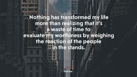 693688 Nothing Has Transformed My Life More Than Realizing That Its A