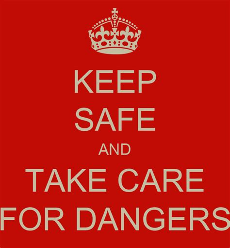 Keep Safe And Take Care For Dangers Keep Calm And Carry