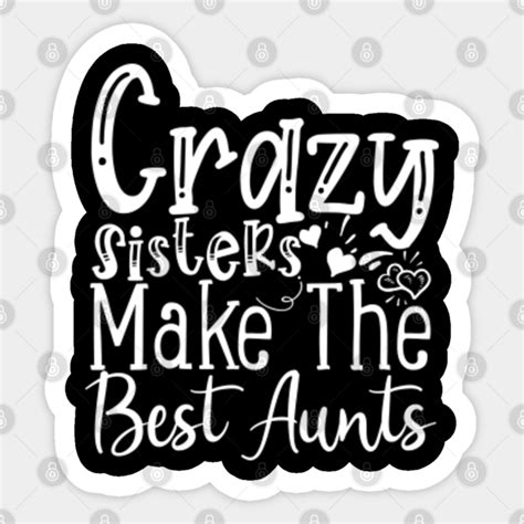 crazy sisters make the best aunts aunt life sticker teepublic