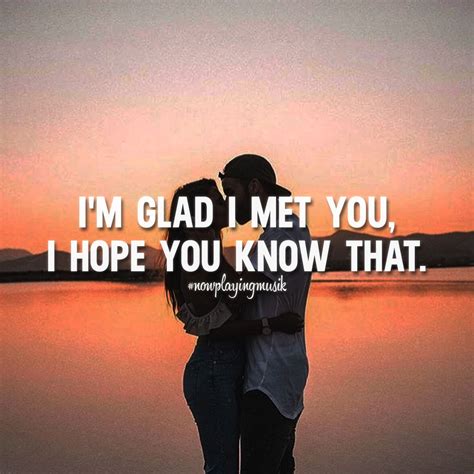 Im Glad I Met You I Hope You Know That Like This Let Us Know