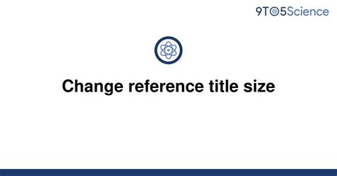 Solved Change Reference Title Size 9to5science