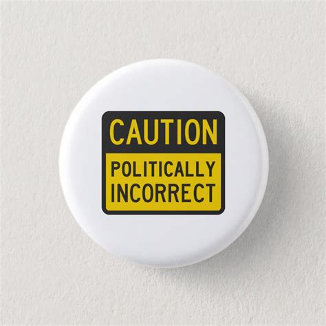 Caution Politically Incorrect Pinback Button Zazzle