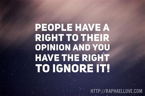 People Have A Right To Their Opinion And You Have The Right To Ignore