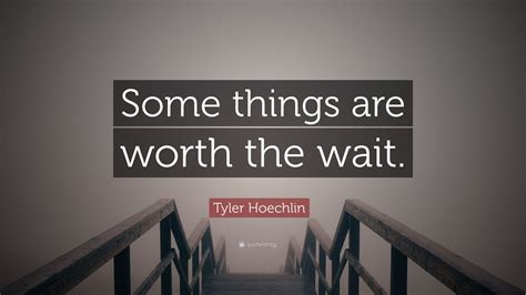 When you finally reach the finish line, you'll realize that it was worth the wait. Tyler Hoechlin Quote: "Some things are worth the wait." (12 wallpapers) - Quotefancy