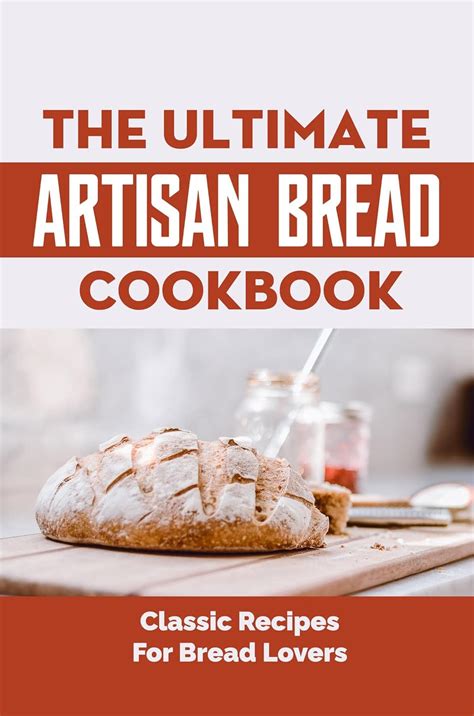 The Ultimate Artisan Bread Cookbook Classic Recipes For Bread Lovers