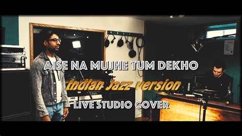 The lyrics are penned by. Aise Na Mujhe Tum Dekho || Indian Jazz Version Cover ...