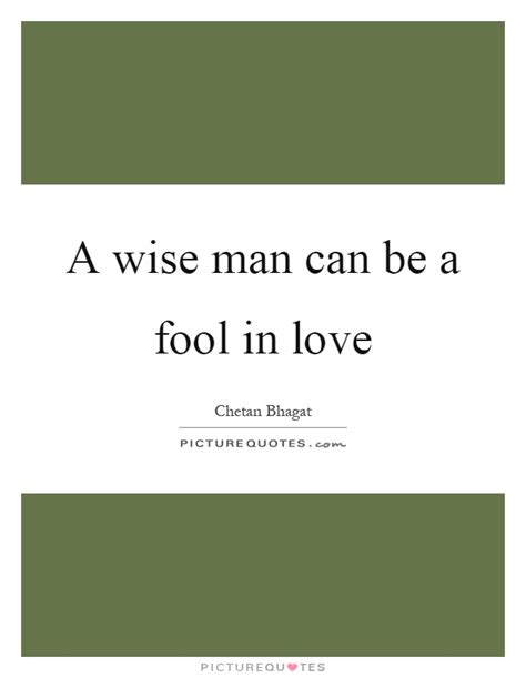 A Wise Man Can Be A Fool In Love Picture Quotes
