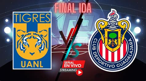 Tigres Vs Guadalajara Gran Final Ida Liga Mx Hoy Tigres Vs Chivas