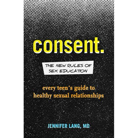 consent the new rules of sex education every teen s guide to healthy sexual relationships