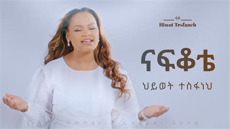 Nafkote Hiwot Tesfaneh ናፍቆቴ ህይወት ተስፋነህ New Ethiopian Gospel Song