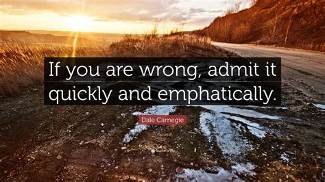 Dale Carnegie Quote If You Are Wrong Admit It Quickly And Emphatically