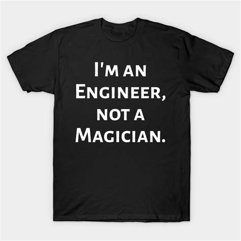 Im An Engineer Not A Magician Funny Engineering T Shirt Teepublic