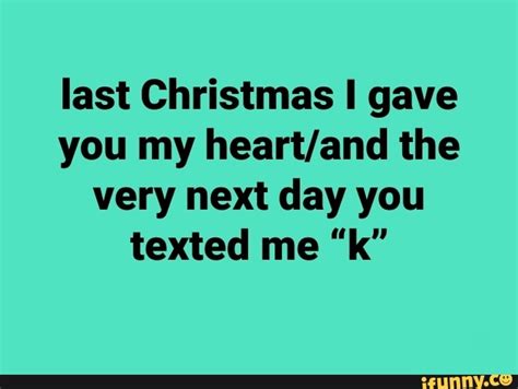 Last Christmas I Gave You My Heartand The Very Next Day You Texted Me