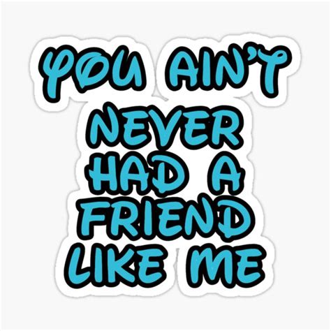 You Aint Never Had A Friend Like Me Sticker For Sale By Graciescolapop Redbubble