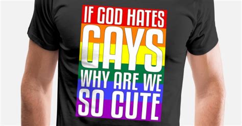 If God Hates Gays Why Are We So Cute Gay Pride Mens Premium T Shirt Spreadshirt