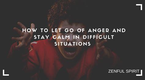 How To Let Go Of Anger And Stay Calm In Difficult Situations