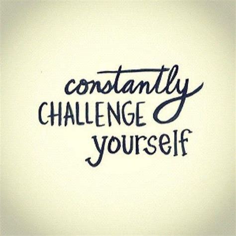 Constantly Challenge Yourself Picture Quotes