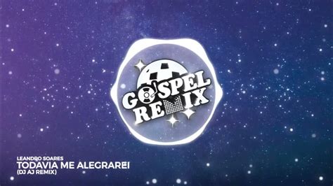 Gospel Remix 🔵 Leandro Soares Todavia Me Alegrarei Dj Aj Remix Brazilian Bass Gospel Youtube