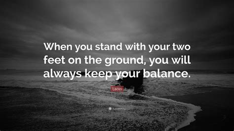 Laozi Quote “when You Stand With Your Two Feet On The Ground You Will