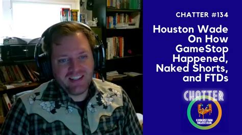 Chatter Houston Wade On How Gamestop Happened Naked Shorts And