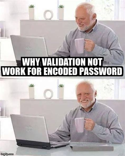 meme overflow on twitter why validation not work for encoded password on0bek8l2v