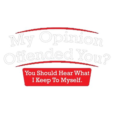 My Opinion Offended You Hear T Shirt Bad Idea T Shirts