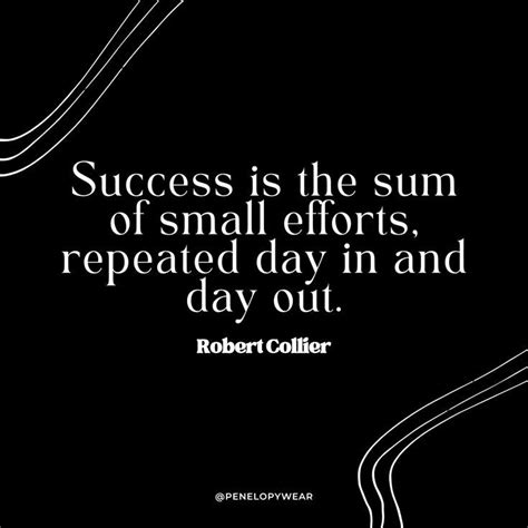 Success Is The Sum Of Small Efforts Repeated Day In And Day Out
