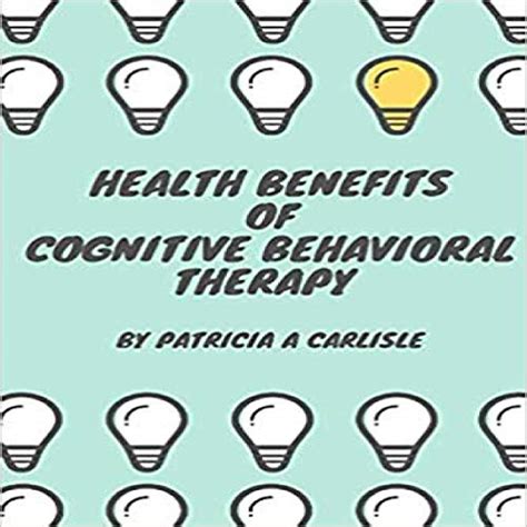 Health Benefits Of Cognitive Behavioral Therapy By Patricia Ann
