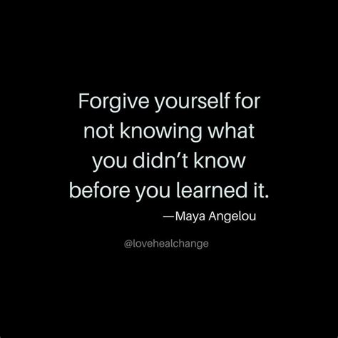 Forgive Yourself For Not Knowing What You Didnt Know Before You