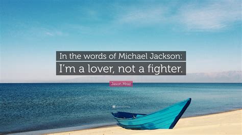 Jason Mraz Quote In The Words Of Michael Jackson Im A Lover Not A Fighter