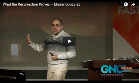 What The Resurrection Proves Eliezer Gonzalez Good News Unlimited