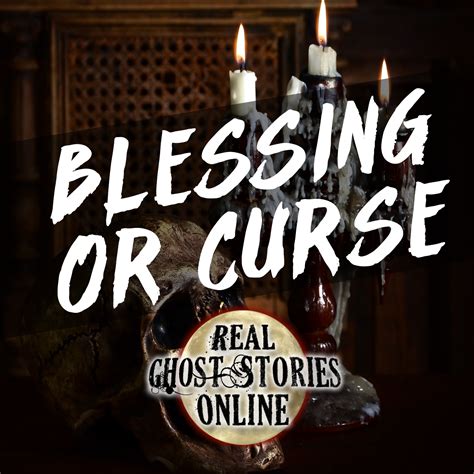 Blessing Or Curse Real Ghost Stories Online