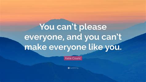 Katie Couric Quote “you Cant Please Everyone And You Cant Make
