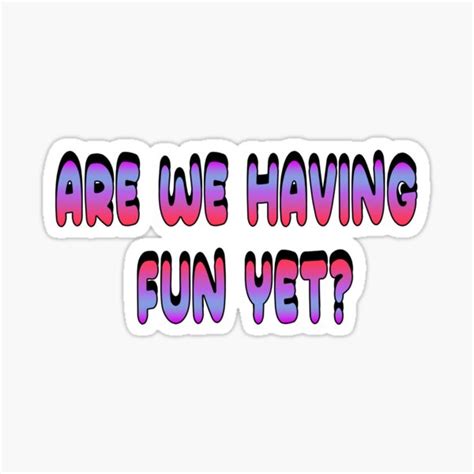 Are We Having Fun Yet Sticker For Sale By Xzkial Redbubble