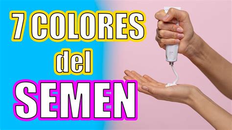 7 Colores Del Semen ¿cuál Es El Tuyo I Tipos De Semen Youtube