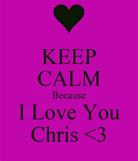 Keep Calm Because I Love You Chris