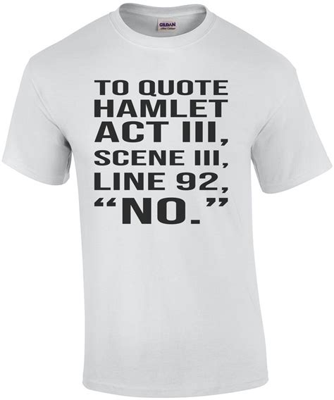 To Quote Hamlet Act Iii Scene Iii Line No Funny Hamlet T Shirt